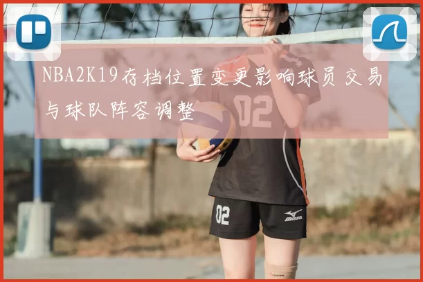 NBA2K19存档位置变更影响球员交易与球队阵容调整