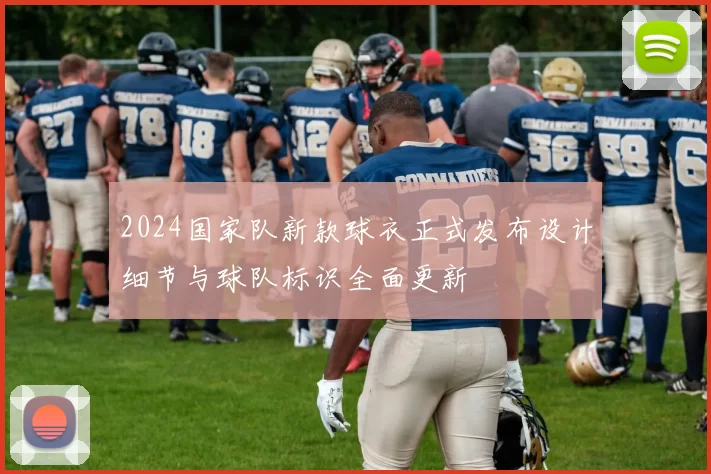2024国家队新款球衣正式发布设计细节与球队标识全面更新