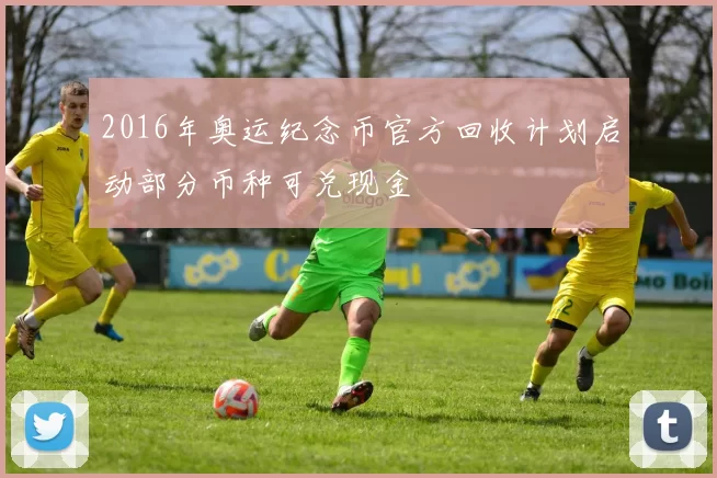 2016年奥运纪念币官方回收计划启动部分币种可兑现金