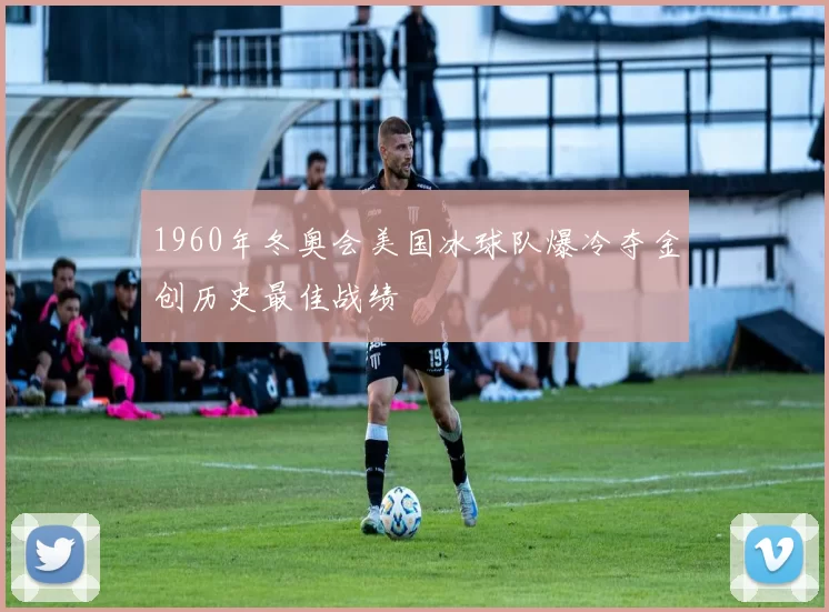1960年冬奥会美国冰球队爆冷夺金创历史最佳战绩