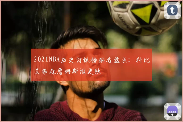 2021NBA历史打铁榜排名盘点：科比艾弗森詹姆斯谁更铁