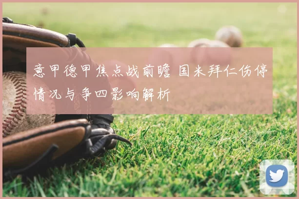 意甲德甲焦点战前瞻 国米拜仁伤停情况与争四影响解析