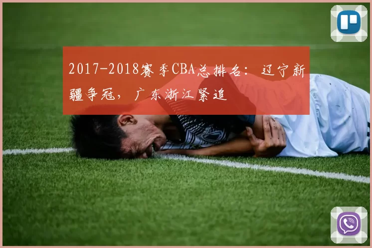 2017-2018赛季CBA总排名：辽宁新疆争冠，广东浙江紧追