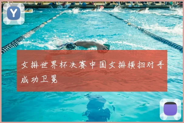 女排世界杯决赛中国女排横扫对手成功卫冕