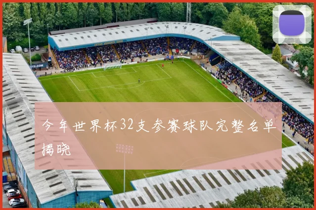今年世界杯32支参赛球队完整名单揭晓
